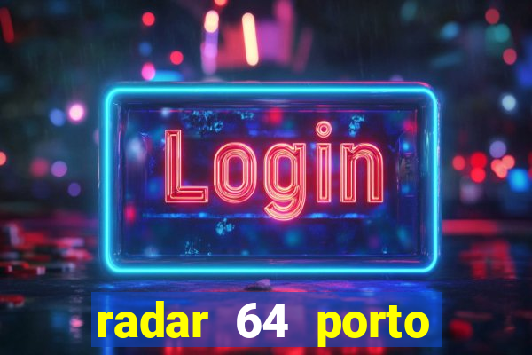 radar 64 porto seguro hoje